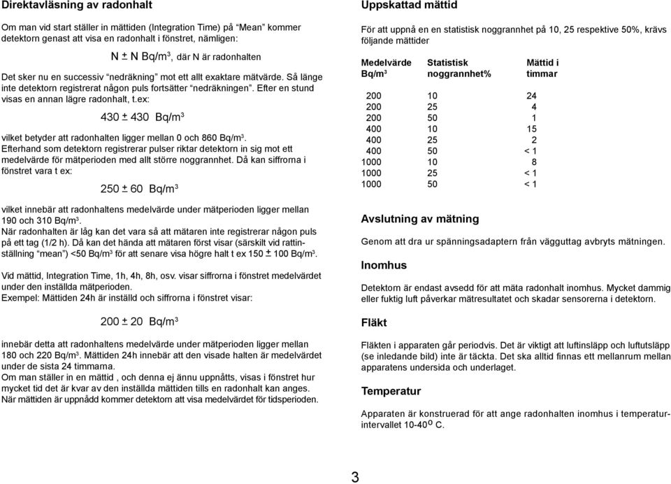 ex: 430 + 430 Bq/m 3 vilket betyder att radonhalten ligger mellan 0 och 860 Bq/m 3.