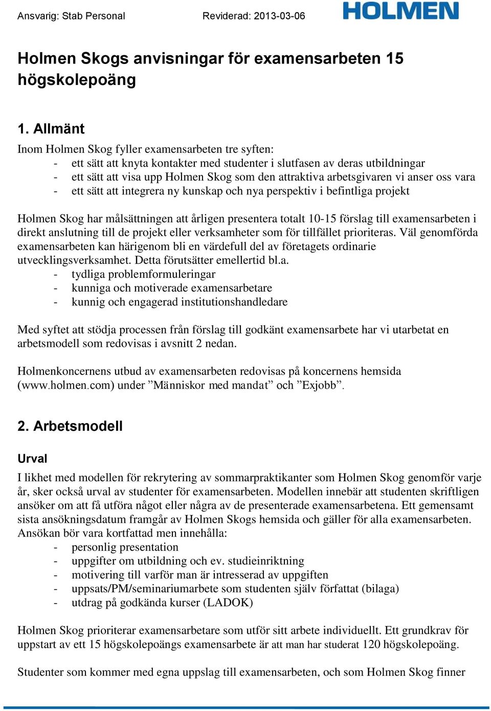 arbetsgivaren vi anser oss vara - ett sätt att integrera ny kunskap och nya perspektiv i befintliga projekt Holmen Skog har målsättningen att årligen presentera totalt 10-15 förslag till