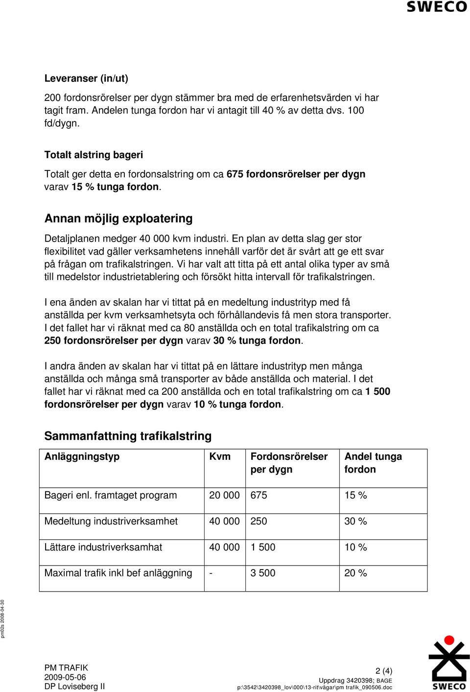 En plan av detta slag ger stor flexibilitet vad gäller verksamhetens innehåll varför det är svårt att ge ett svar på frågan om trafikalstringen.