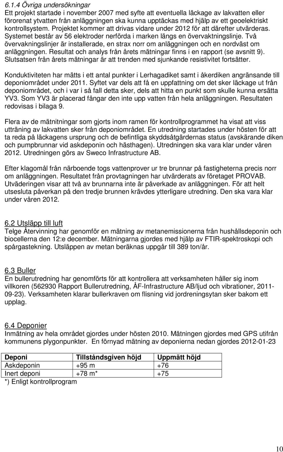 Två övervakningslinjer är installerade, en strax norr om anläggningen och en nordväst om anläggningen. Resultat och analys från årets mätningar finns i en rapport (se avsnitt 9).