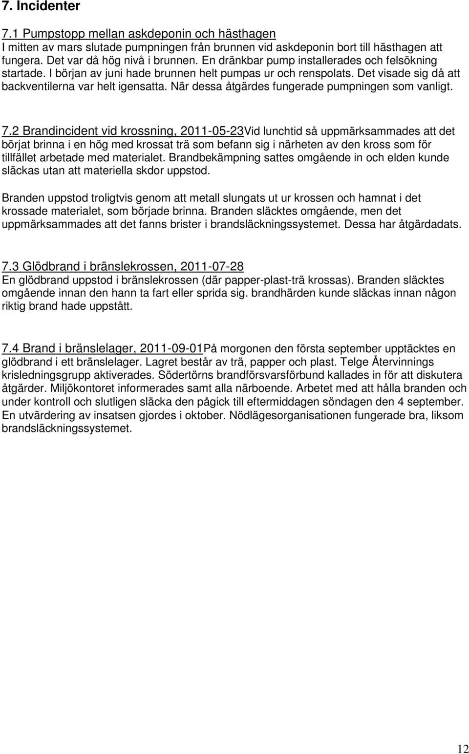 När dessa åtgärdes fungerade pumpningen som vanligt. 7.