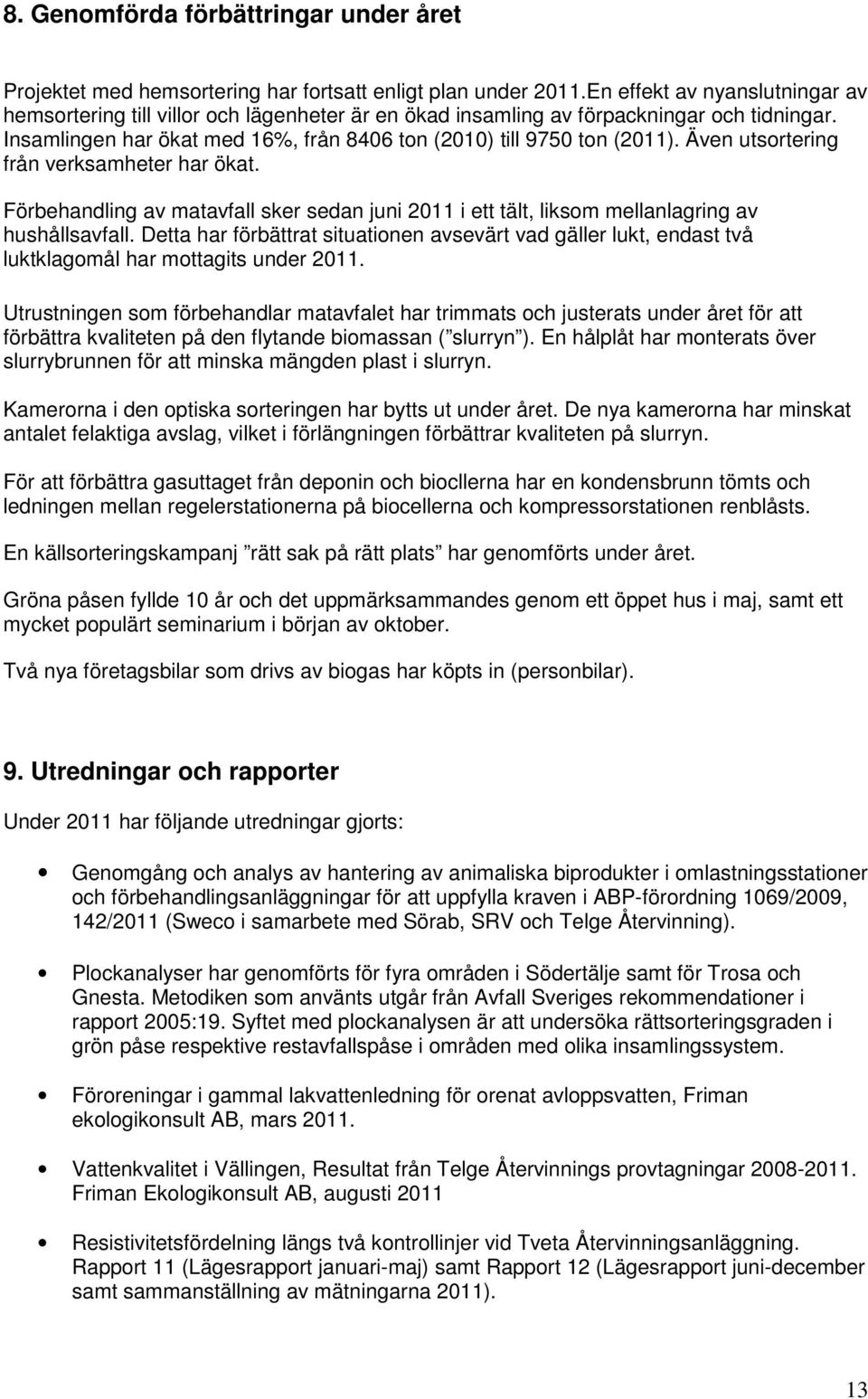 Även utsortering från verksamheter har ökat. Förbehandling av matavfall sker sedan juni 2011 i ett tält, liksom mellanlagring av hushållsavfall.