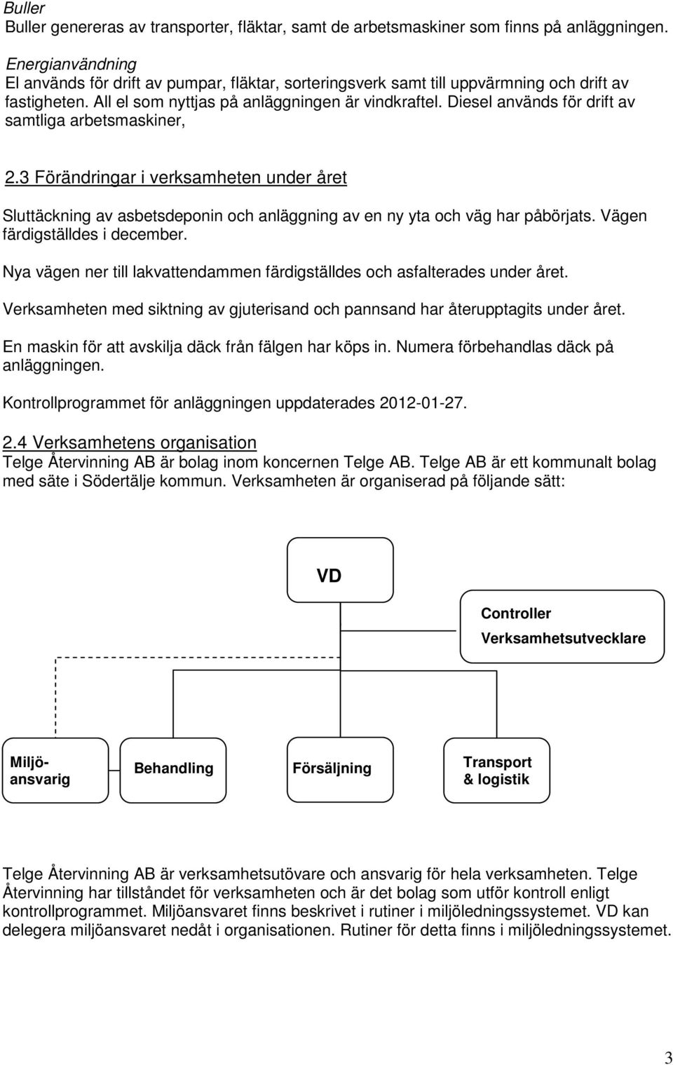 Diesel används för drift av samtliga arbetsmaskiner, 2.3 Förändringar i verksamheten under året Sluttäckning av asbetsdeponin och anläggning av en ny yta och väg har påbörjats.