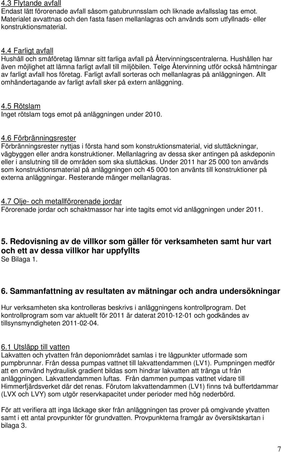 4 Farligt avfall Hushåll och småföretag lämnar sitt farliga avfall på Återvinningscentralerna. Hushållen har även möjlighet att lämna farligt avfall till miljöbilen.