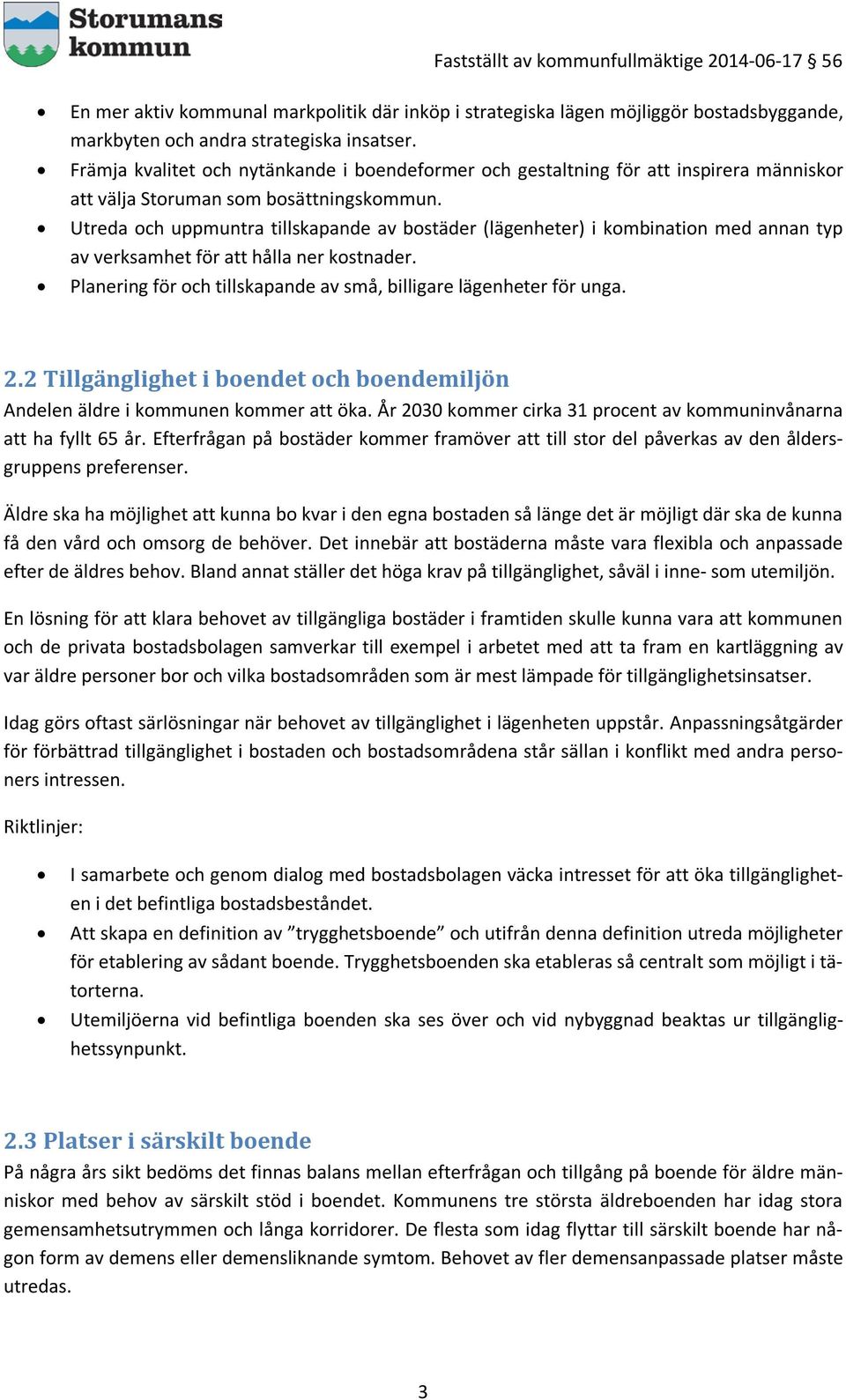 Utreda och uppmuntra tillskapande av bostäder (lägenheter) i kombination med annan typ av verksamhet för att hålla ner kostnader. Planering för och tillskapande av små, billigare lägenheter för unga.