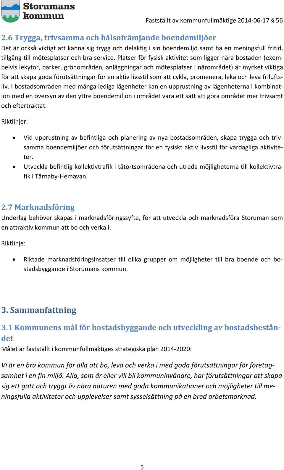 Platser för fysisk aktivitet som ligger nära bostaden (exempelvis lekytor, parker, grönområden, anläggningar och mötesplatser i närområdet) är mycket viktiga för att skapa goda förutsättningar för en