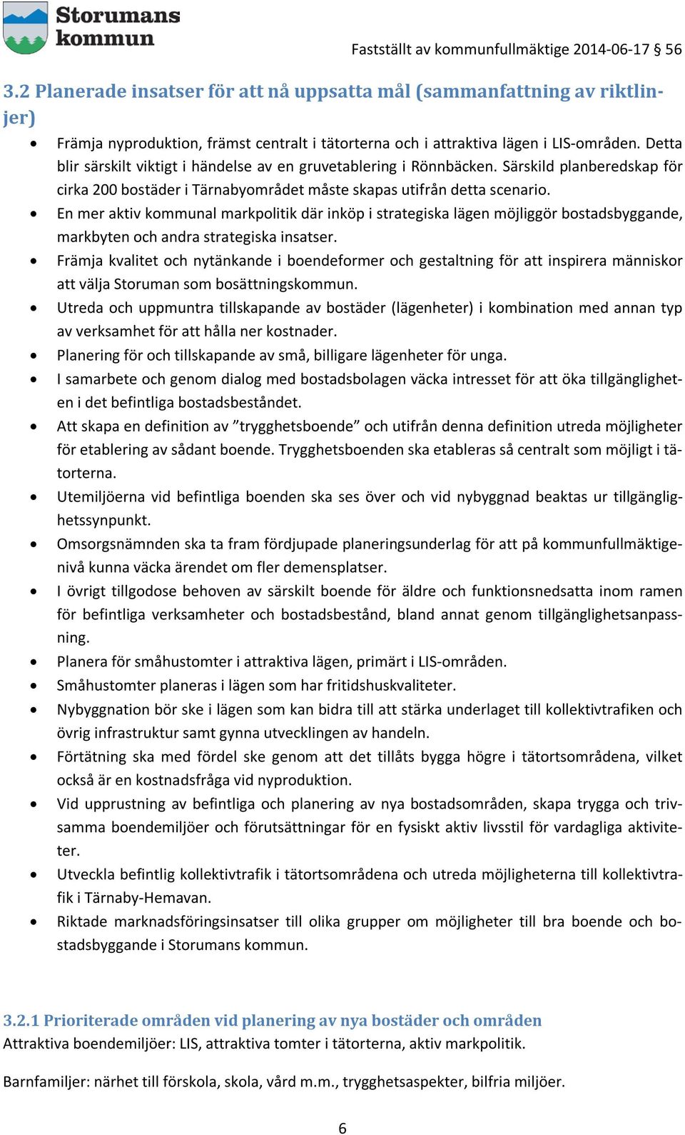 En mer aktiv kommunal markpolitik där inköp i strategiska lägen möjliggör bostadsbyggande, markbyten och andra strategiska insatser.