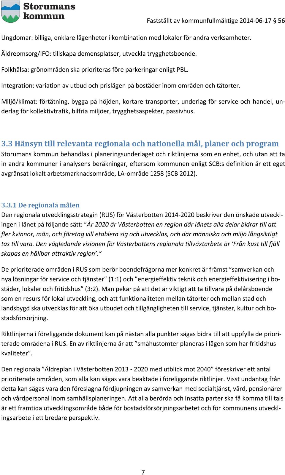 Miljö/klimat: förtätning, bygga på höjden, kortare transporter, underlag för service och handel, underlag för kollektivtrafik, bilfria miljöer, trygghetsaspekter, passivhus. 3.