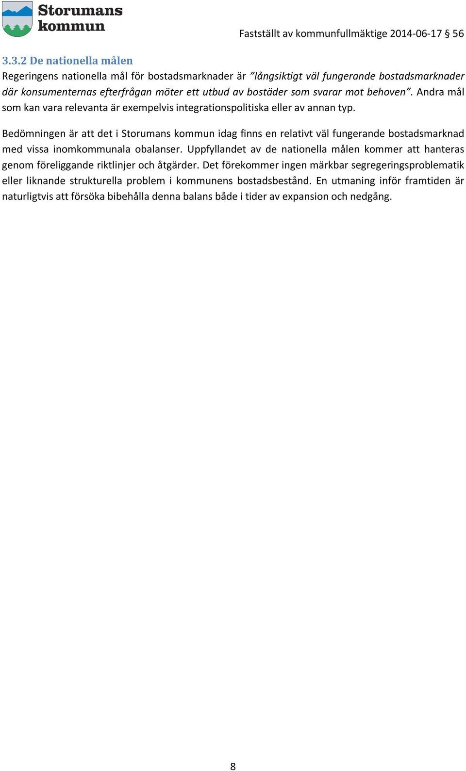 Bedömningen är att det i Storumans kommun idag finns en relativt väl fungerande bostadsmarknad med vissa inomkommunala obalanser.