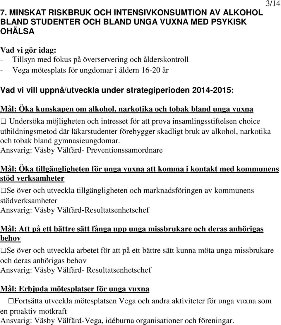 för ungdomar i åldern 16-20 år Vad vi vill uppnå/utveckla under strategiperioden 2014-2015: Mål: Öka kunskapen om alkohol, narkotika och tobak bland unga vuxna Undersöka möjligheten och intresset för