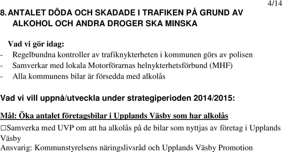 med alkolås Vad vi vill uppnå/utveckla under strategiperioden 2014/2015: Mål: Öka antalet företagsbilar i Upplands Väsby som har alkolås