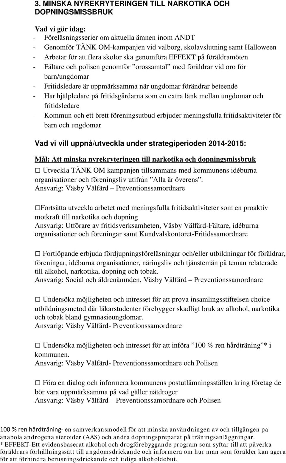 förändrar beteende - Har hjälpledare på fritidsgårdarna som en extra länk mellan ungdomar och fritidsledare - Kommun och ett brett föreningsutbud erbjuder meningsfulla fritidsaktiviteter för barn och