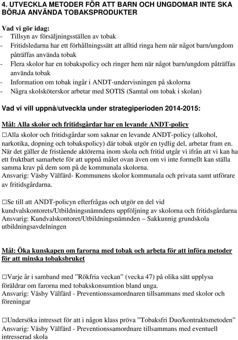 ANDT-undervisningen på skolorna - Några skolsköterskor arbetar med SOTIS (Samtal om tobak i skolan) Vad vi vill uppnå/utveckla under strategiperioden 2014-2015: Mål: Alla skolor och fritidsgårdar har