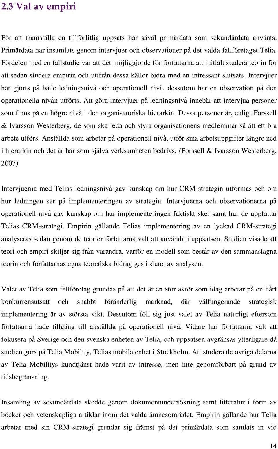 Fördelen med en fallstudie var att det möjliggjorde för författarna att initialt studera teorin för att sedan studera empirin och utifrån dessa källor bidra med en intressant slutsats.
