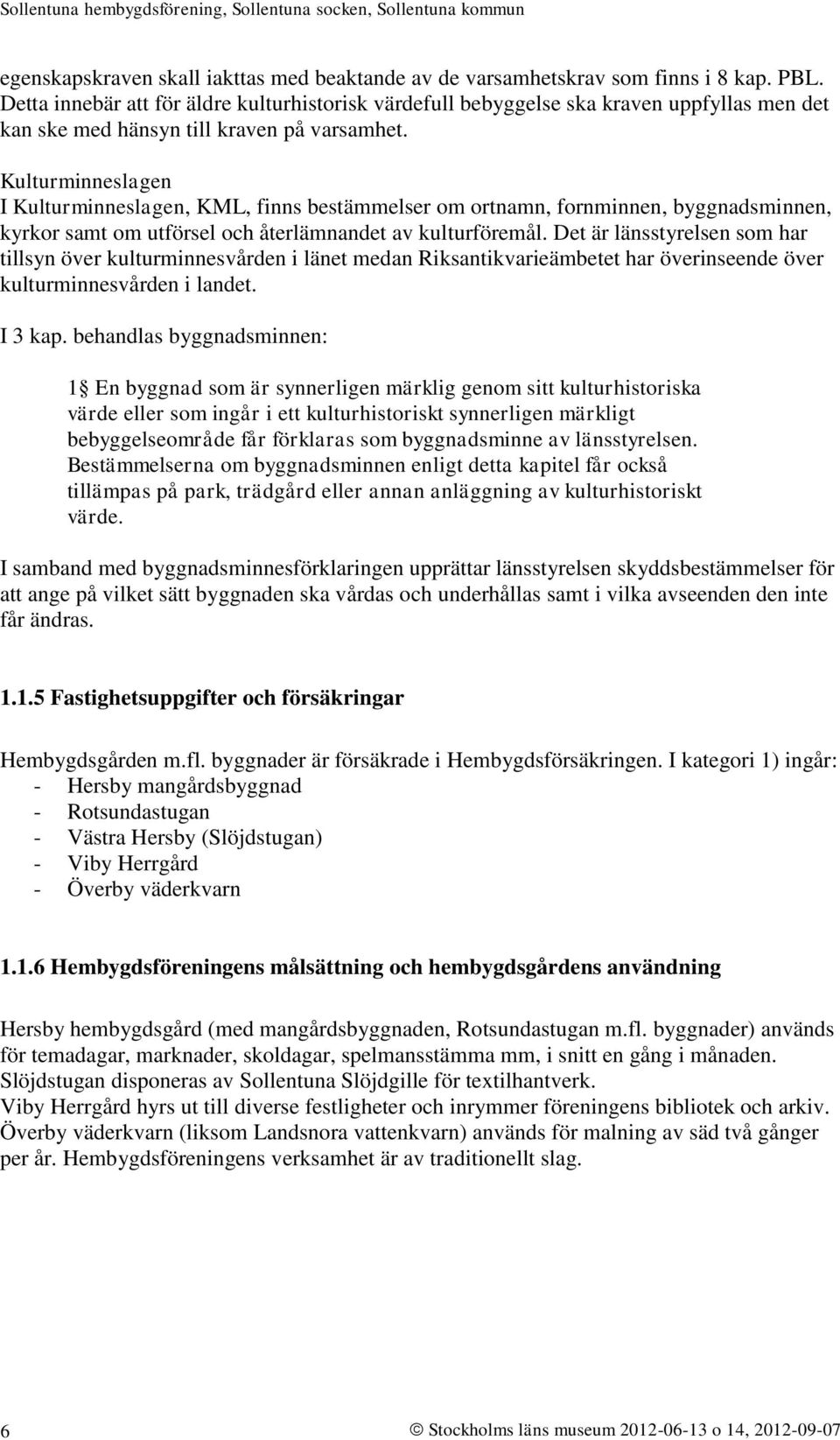 Kulturminneslagen I Kulturminneslagen, KML, finns bestämmelser om ortnamn, fornminnen, byggnadsminnen, kyrkor samt om utförsel och återlämnandet av kulturföremål.