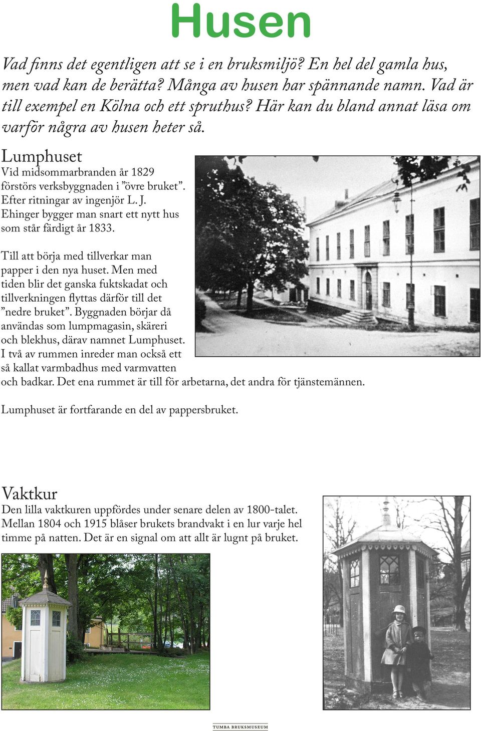 Ehinger bygger man snart ett nytt hus som står färdigt år 1833. Till att börja med tillverkar man papper i den nya huset.