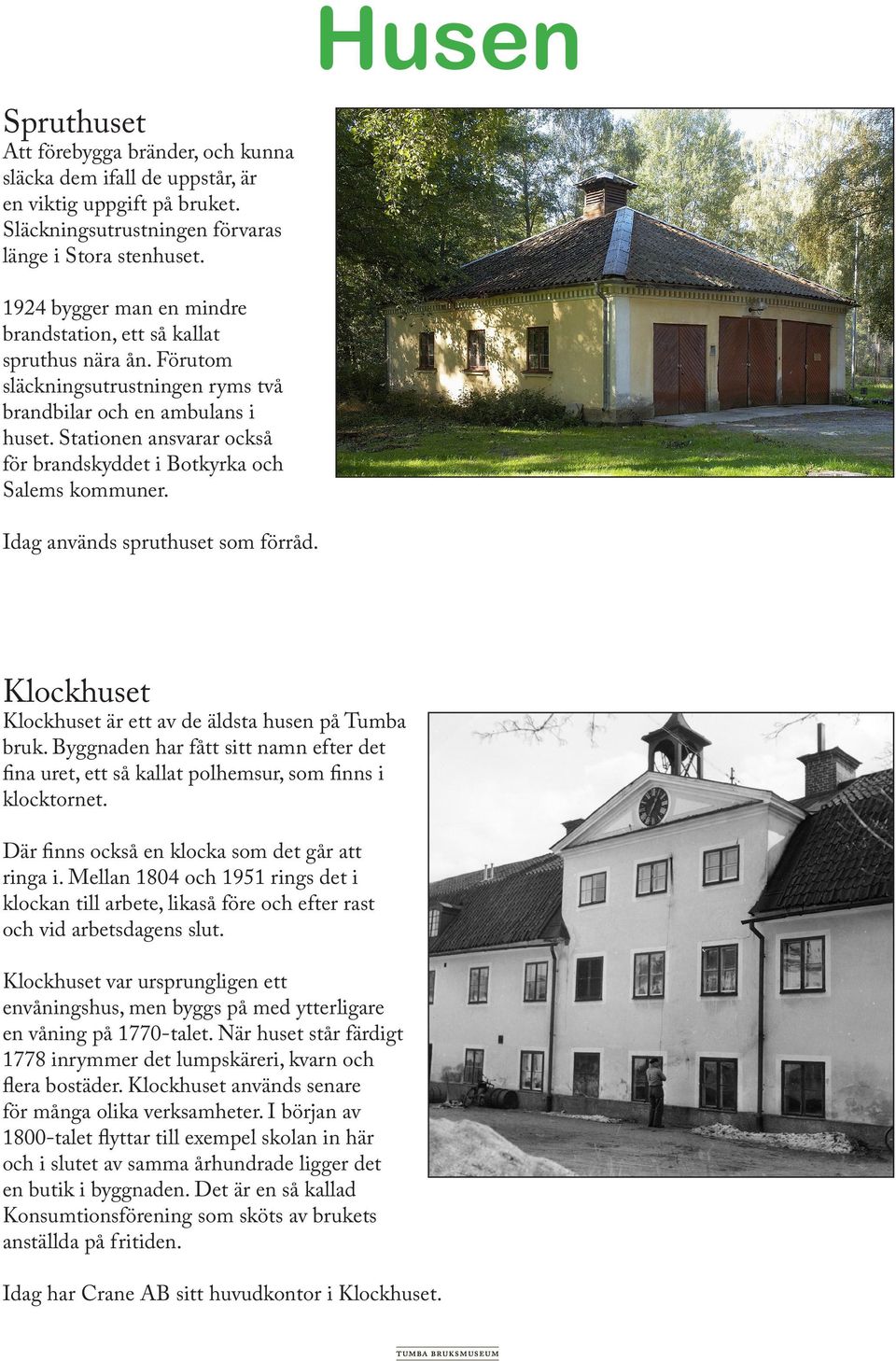 Stationen ansvarar också för brandskyddet i Botkyrka och Salems kommuner. Idag används spruthuset som förråd. Klockhuset Klockhuset är ett av de äldsta husen på Tumba bruk.