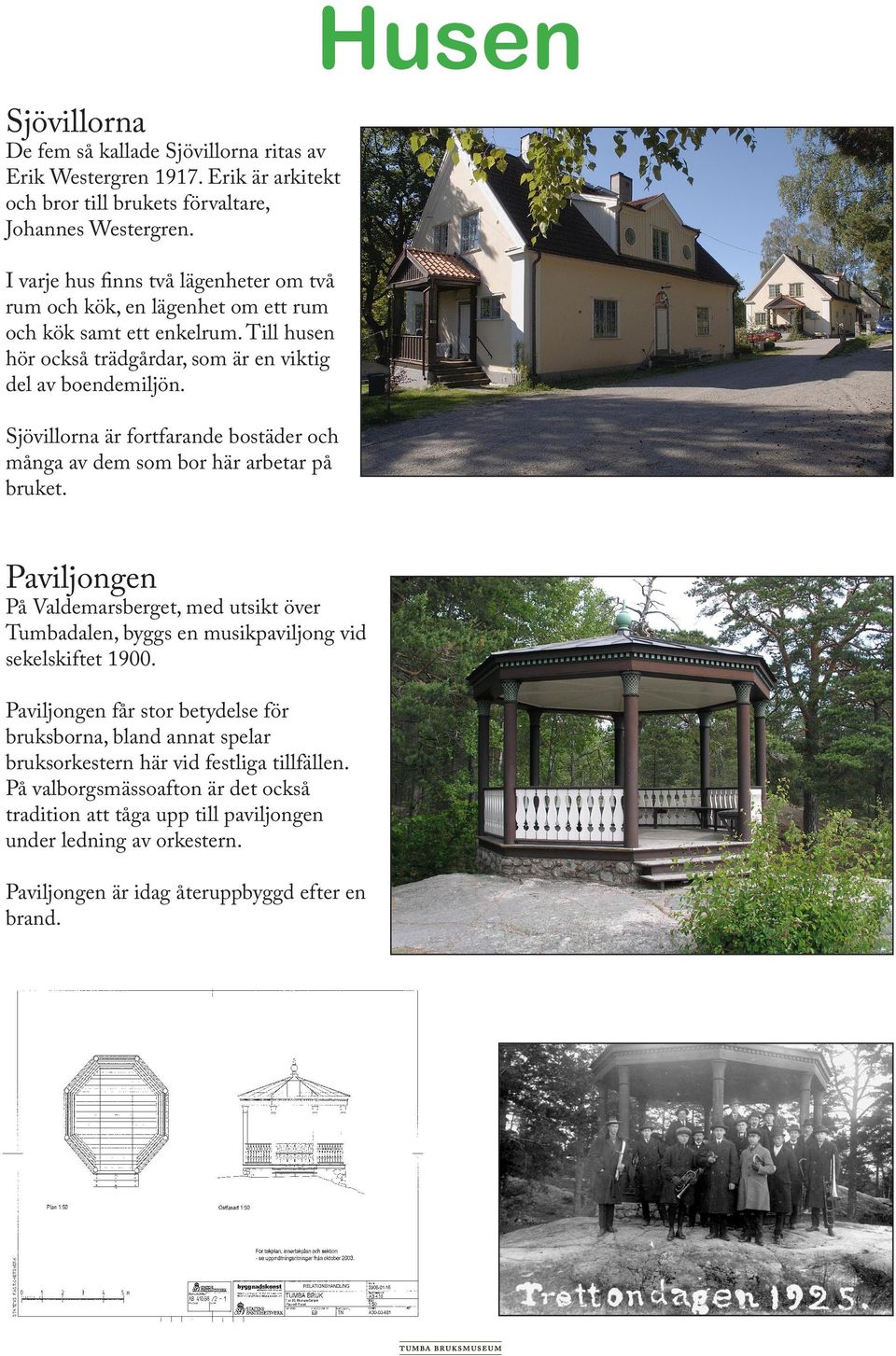 Sjövillorna är fortfarande bostäder och många av dem som bor här arbetar på bruket. Paviljongen På Valdemarsberget, med utsikt över Tumbadalen, byggs en musikpaviljong vid sekelskiftet 1900.