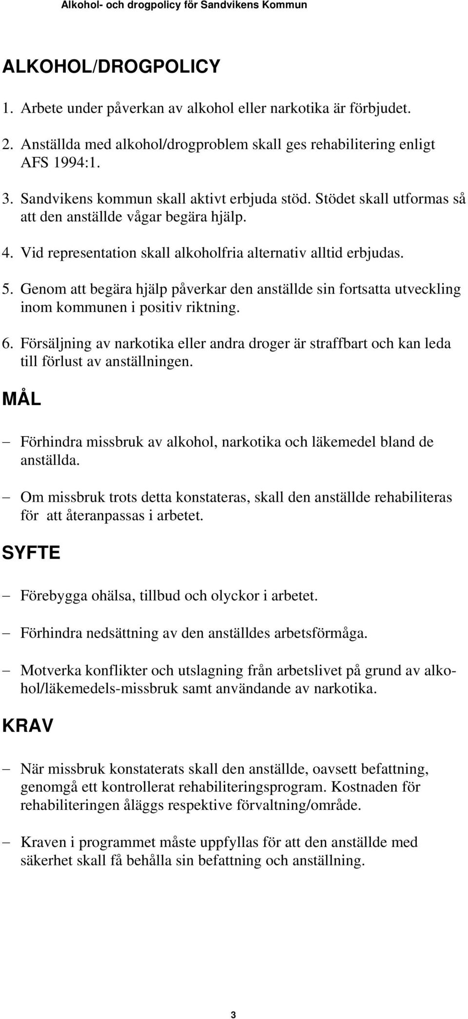 Genom att begära hjälp påverkar den anställde sin fortsatta utveckling inom kommunen i positiv riktning. 6.