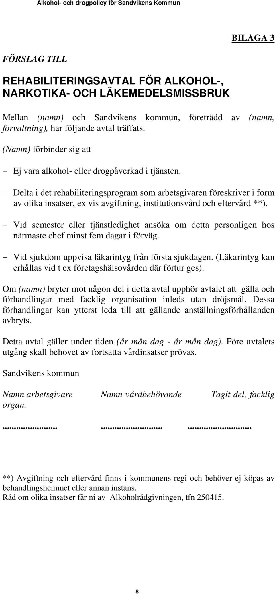Delta i det rehabiliteringsprogram som arbetsgivaren föreskriver i form av olika insatser, ex vis avgiftning, institutionsvård och eftervård **).