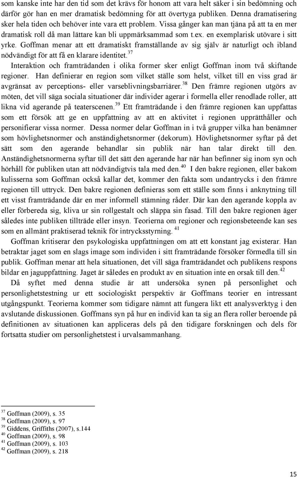 en exemplarisk utövare i sitt yrke. Goffman menar att ett dramatiskt framställande av sig själv är naturligt och ibland nödvändigt för att få en klarare identitet.