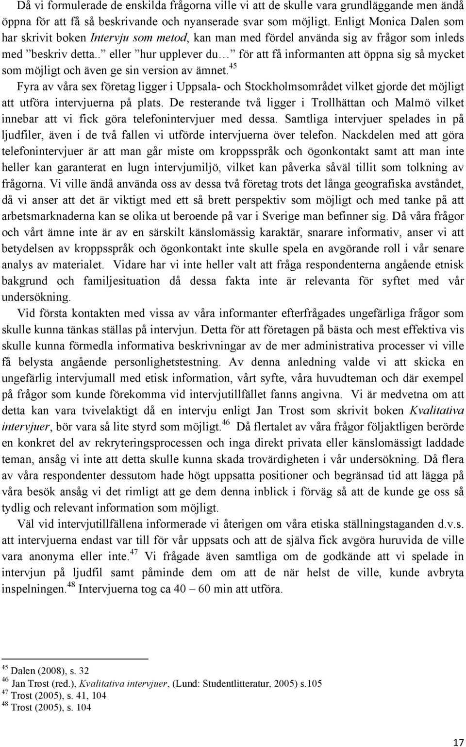 . eller hur upplever du för att få informanten att öppna sig så mycket som möjligt och även ge sin version av ämnet.