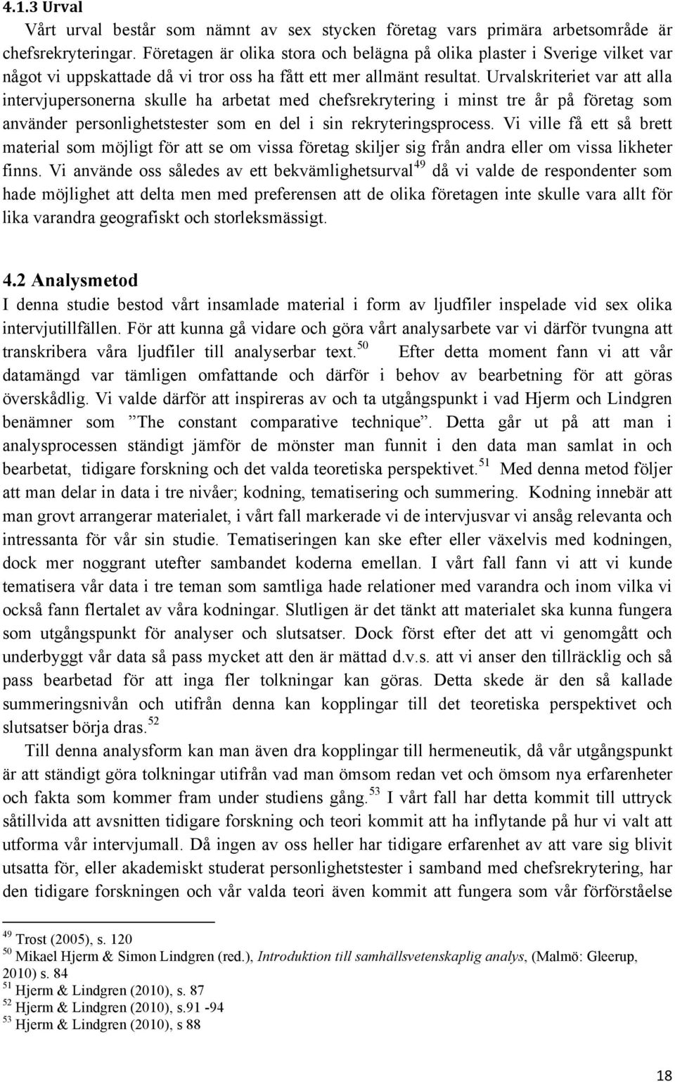 Urvalskriteriet var att alla intervjupersonerna skulle ha arbetat med chefsrekrytering i minst tre år på företag som använder personlighetstester som en del i sin rekryteringsprocess.
