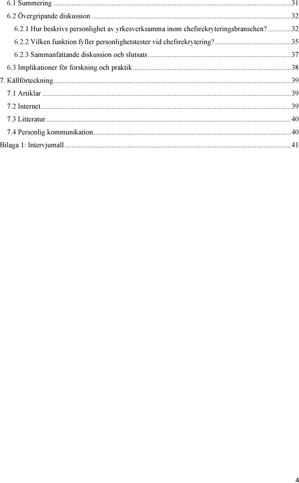 .. 37 6.3 Implikationer för forskning och praktik... 38 7. Källförteckning... 39 7.1 Artiklar... 39 7.2 Internet.