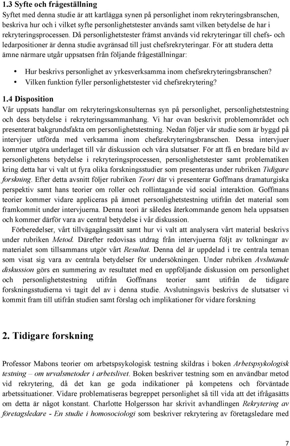 För att studera detta ämne närmare utgår uppsatsen från följande frågeställningar: Hur beskrivs personlighet av yrkesverksamma inom chefsrekryteringsbranschen?