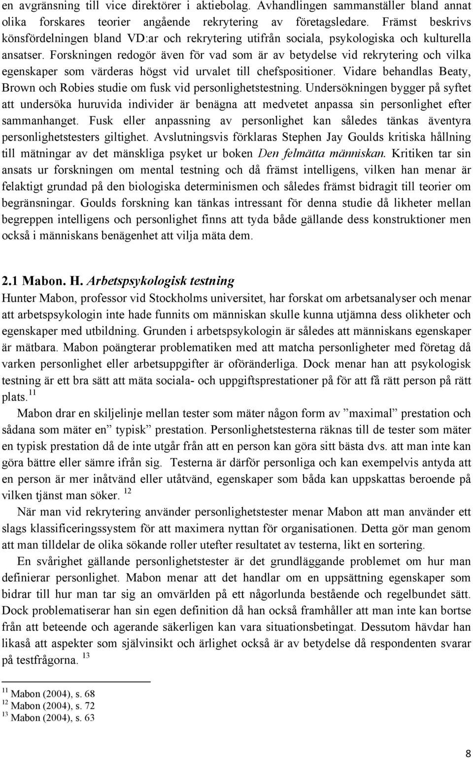 Forskningen redogör även för vad som är av betydelse vid rekrytering och vilka egenskaper som värderas högst vid urvalet till chefspositioner.