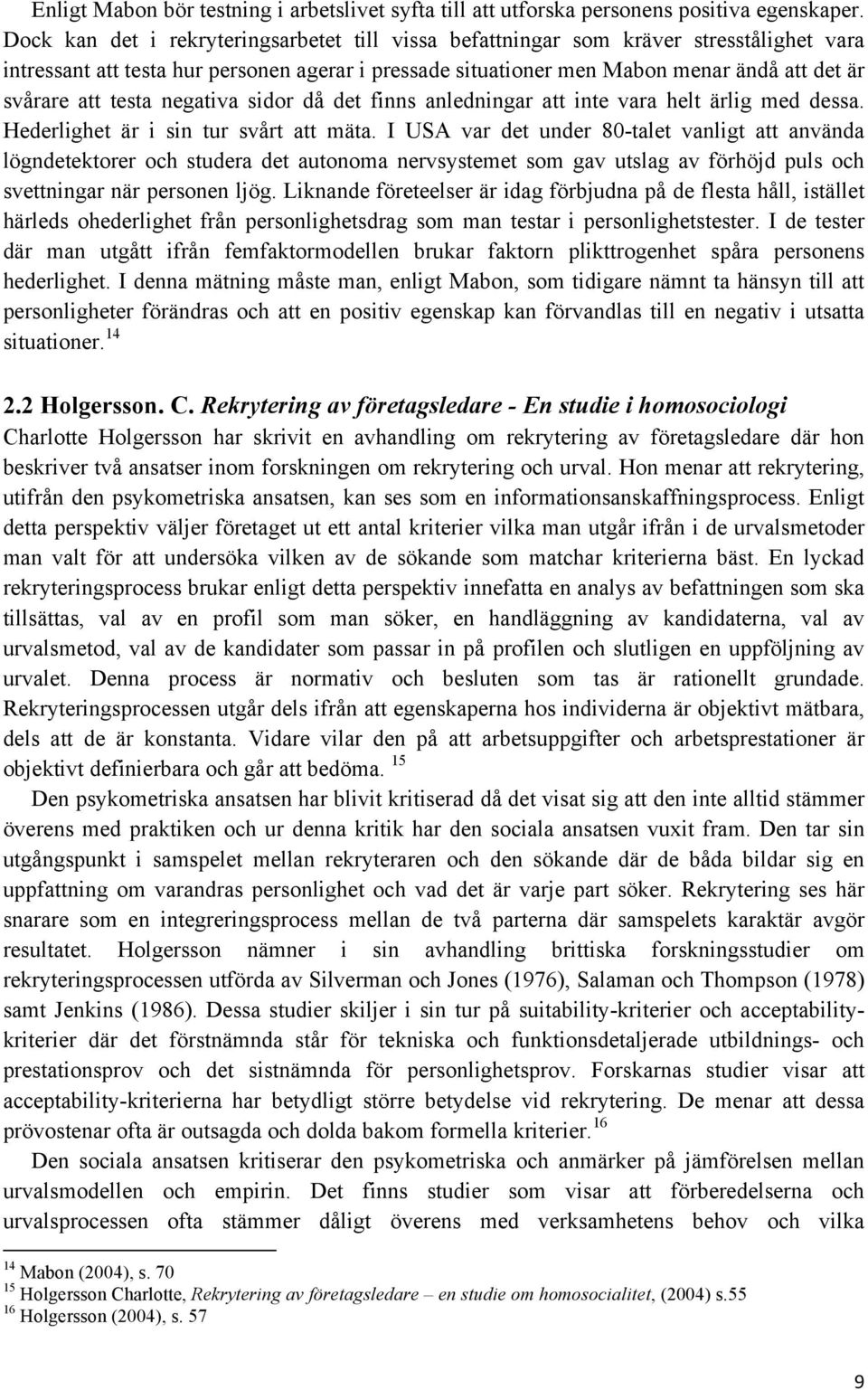 testa negativa sidor då det finns anledningar att inte vara helt ärlig med dessa. Hederlighet är i sin tur svårt att mäta.