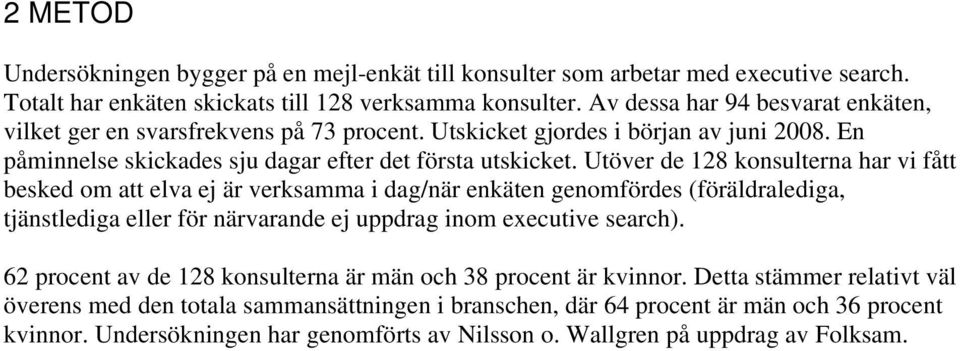 Utöver de 128 konsulterna har vi fått besked om att elva ej är verksamma i dag/när enkäten genomfördes (föräldralediga, tjänstlediga eller för närvarande ej uppdrag inom executive search).