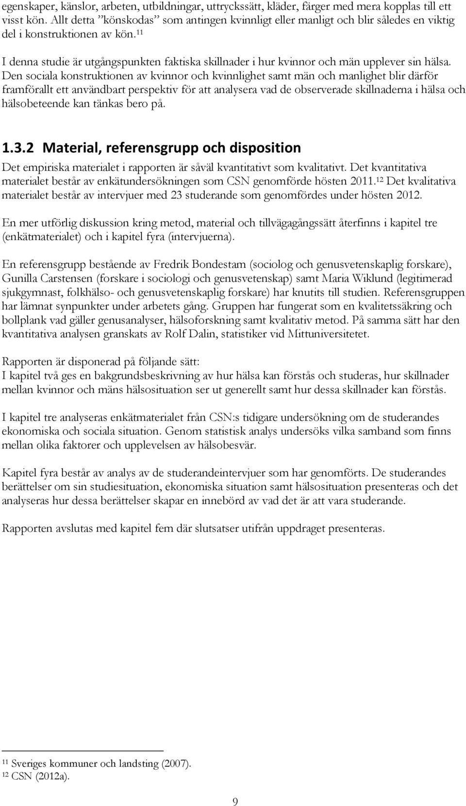 11 I denna studie är utgångspunkten faktiska skillnader i hur kvinnor och män upplever sin hälsa.