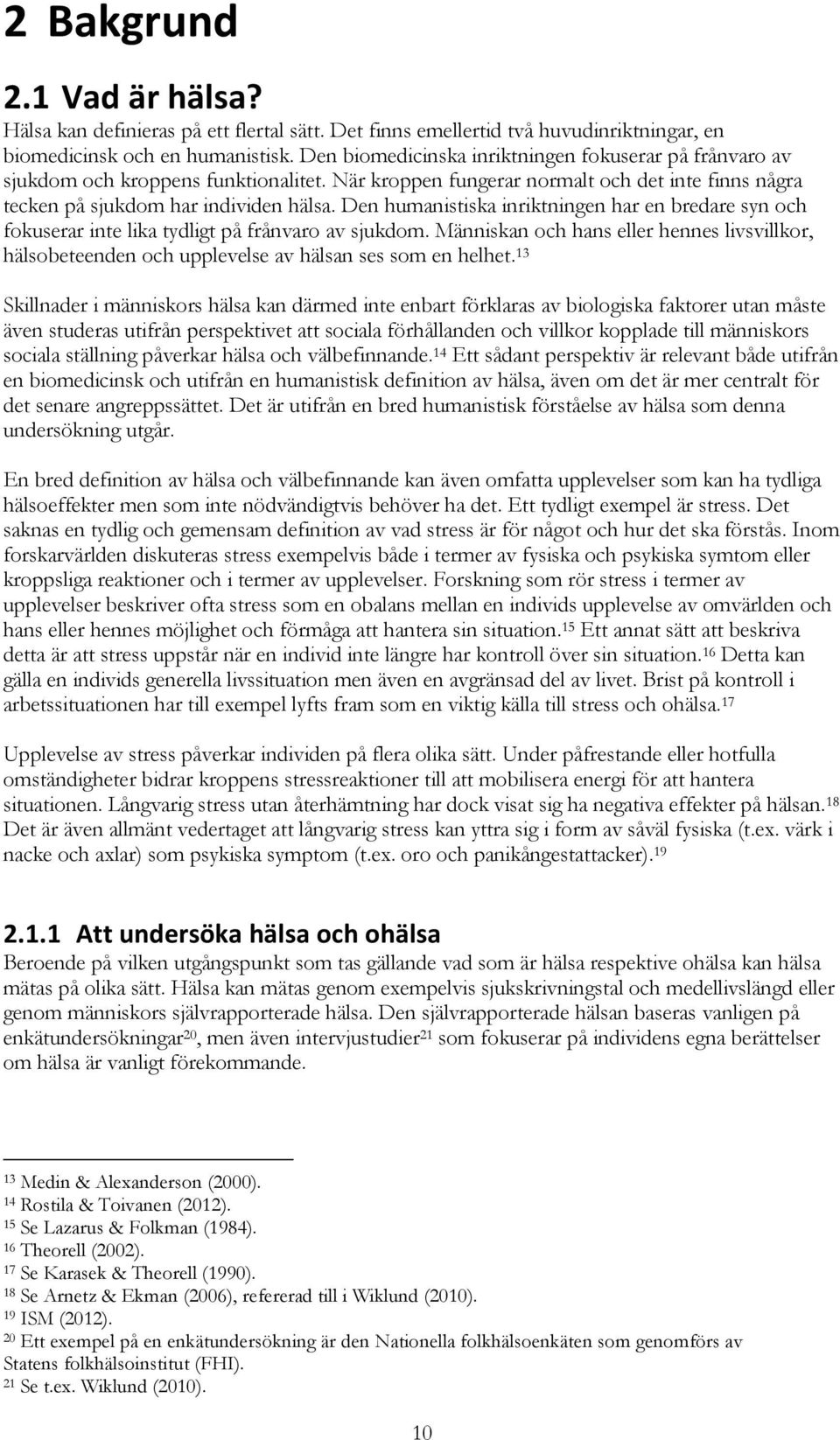 Den humanistiska inriktningen har en bredare syn och fokuserar inte lika tydligt på frånvaro av sjukdom.