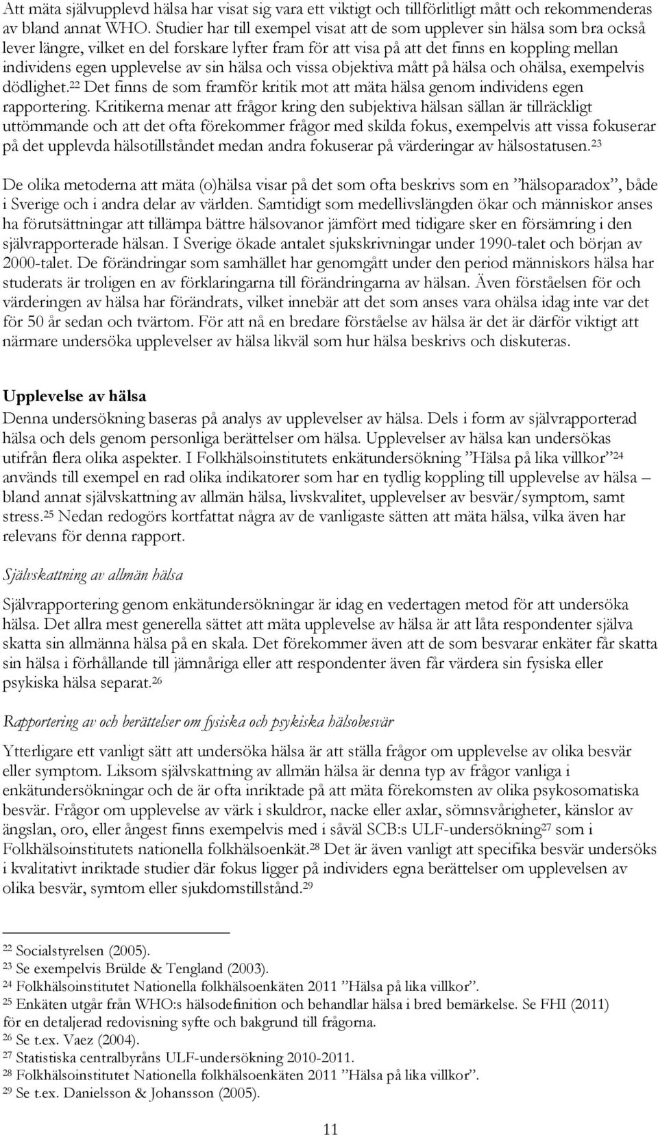 av sin hälsa och vissa objektiva mått på hälsa och ohälsa, exempelvis dödlighet. 22 Det finns de som framför kritik mot att mäta hälsa genom individens egen rapportering.