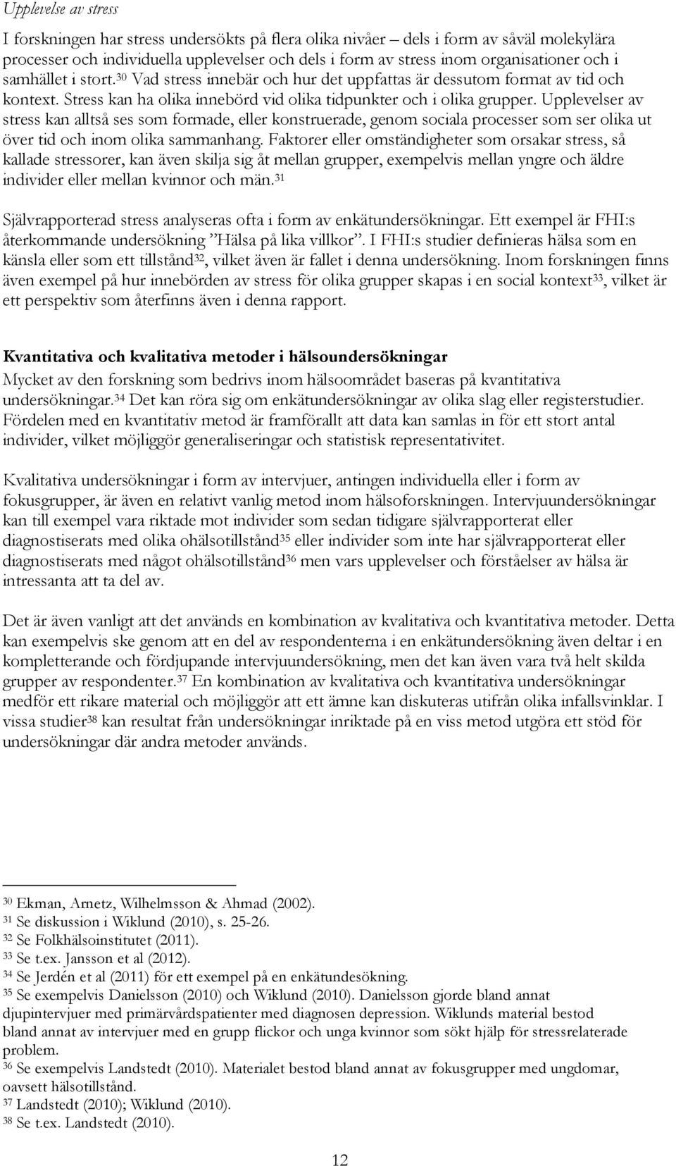 Upplevelser av stress kan alltså ses som formade, eller konstruerade, genom sociala processer som ser olika ut över tid och inom olika sammanhang.