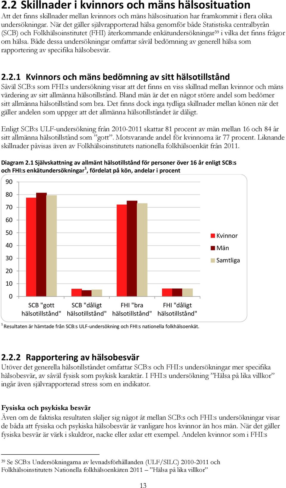 Både dessa undersökningar omfattar såväl bedömning av generell hälsa som rapportering av specifika hälsobesvär. 2.