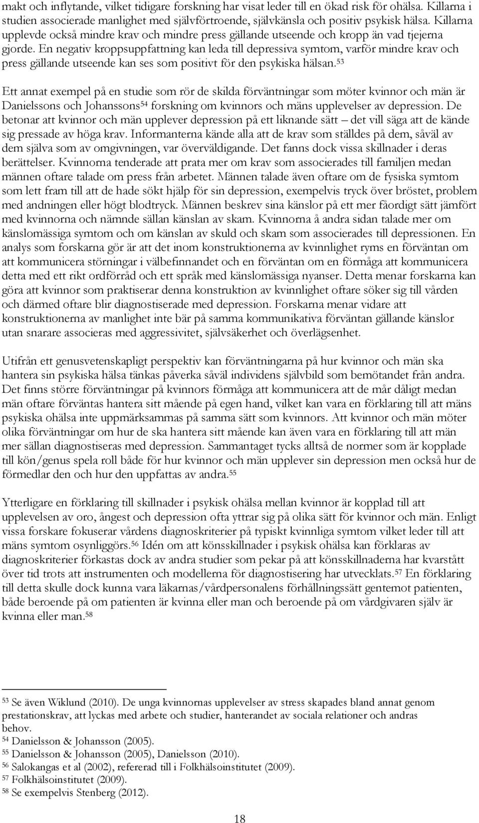 En negativ kroppsuppfattning kan leda till depressiva symtom, varför mindre krav och press gällande utseende kan ses som positivt för den psykiska hälsan.