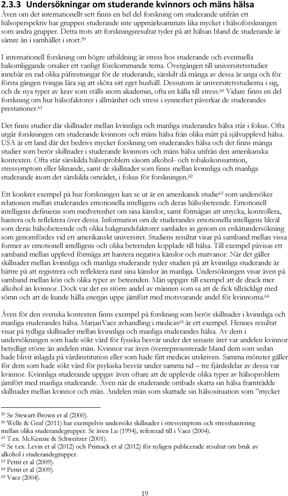 59 I internationell forskning om högre utbildning är stress hos studerande och eventuella bakomliggande orsaker ett vanligt förekommande tema.
