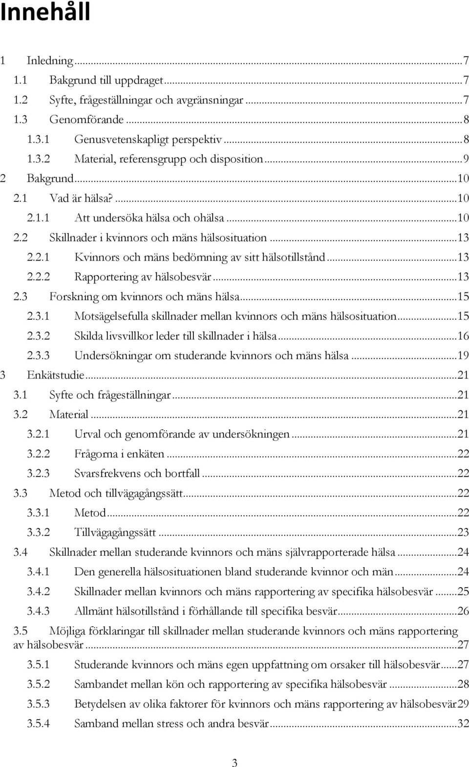 .. 13 2.2.2 Rapportering av hälsobesvär... 13 2.3 Forskning om kvinnors och mäns hälsa... 15 2.3.1 Motsägelsefulla skillnader mellan kvinnors och mäns hälsosituation... 15 2.3.2 Skilda livsvillkor leder till skillnader i hälsa.
