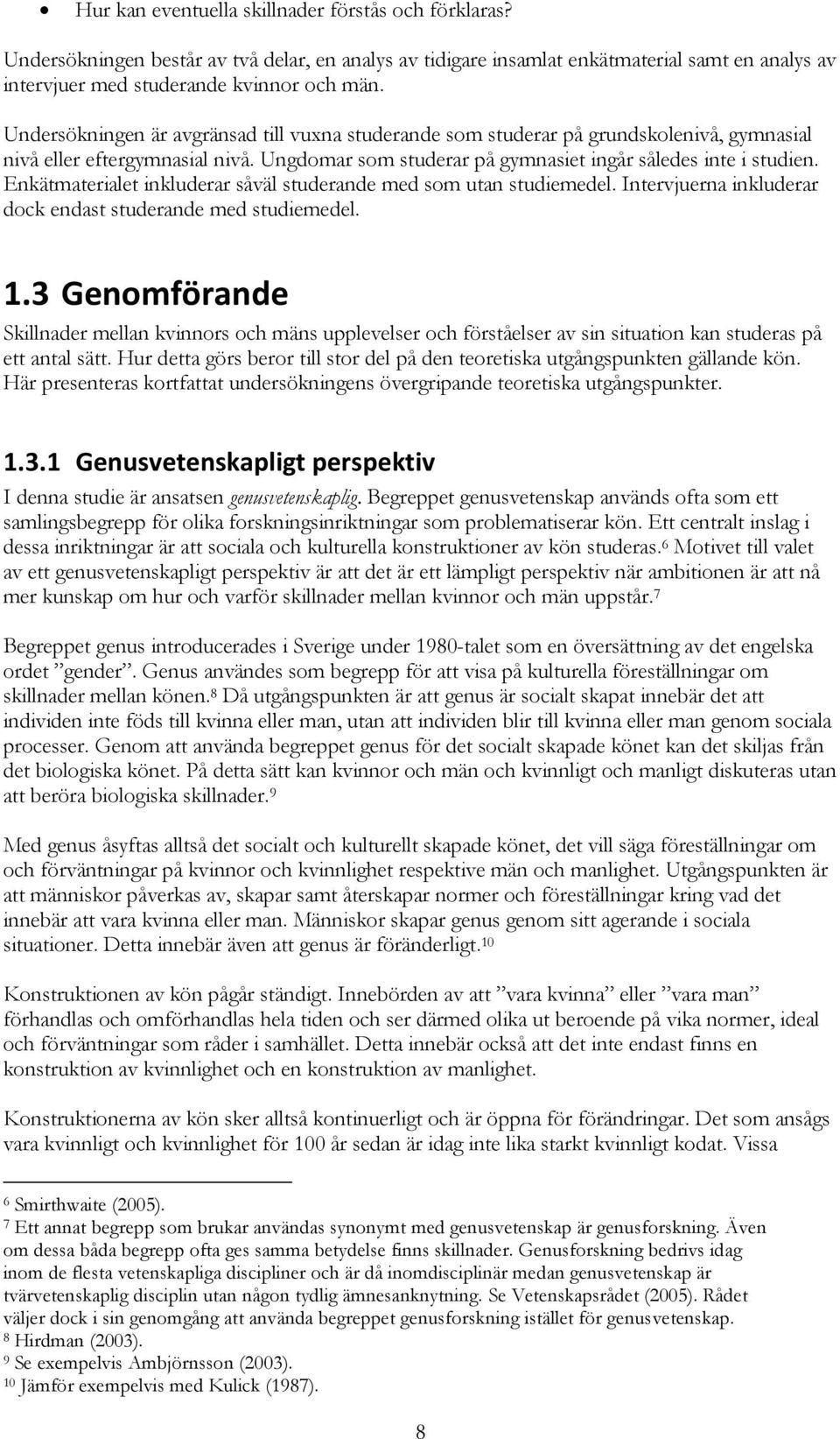 Enkätmaterialet inkluderar såväl studerande med som utan studiemedel. Intervjuerna inkluderar dock endast studerande med studiemedel. 1.