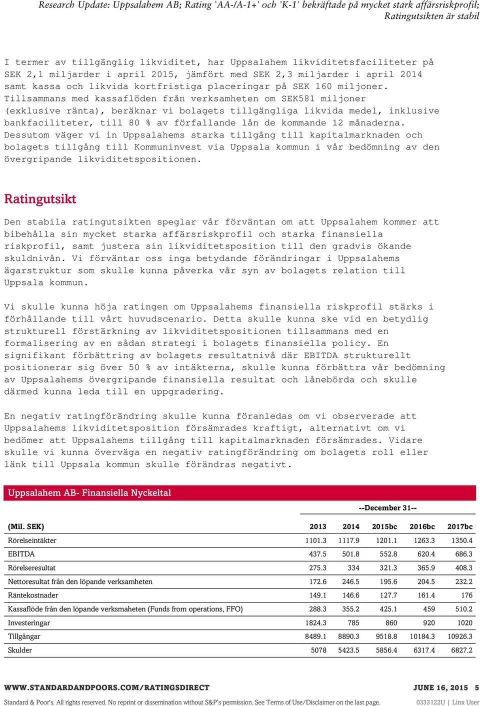 Tillsammans med kassaflöden från verksamheten om SEK581 miljoner (exklusive ränta), beräknar vi bolagets tillgängliga likvida medel, inklusive bankfaciliteter, till 80 % av förfallande lån de