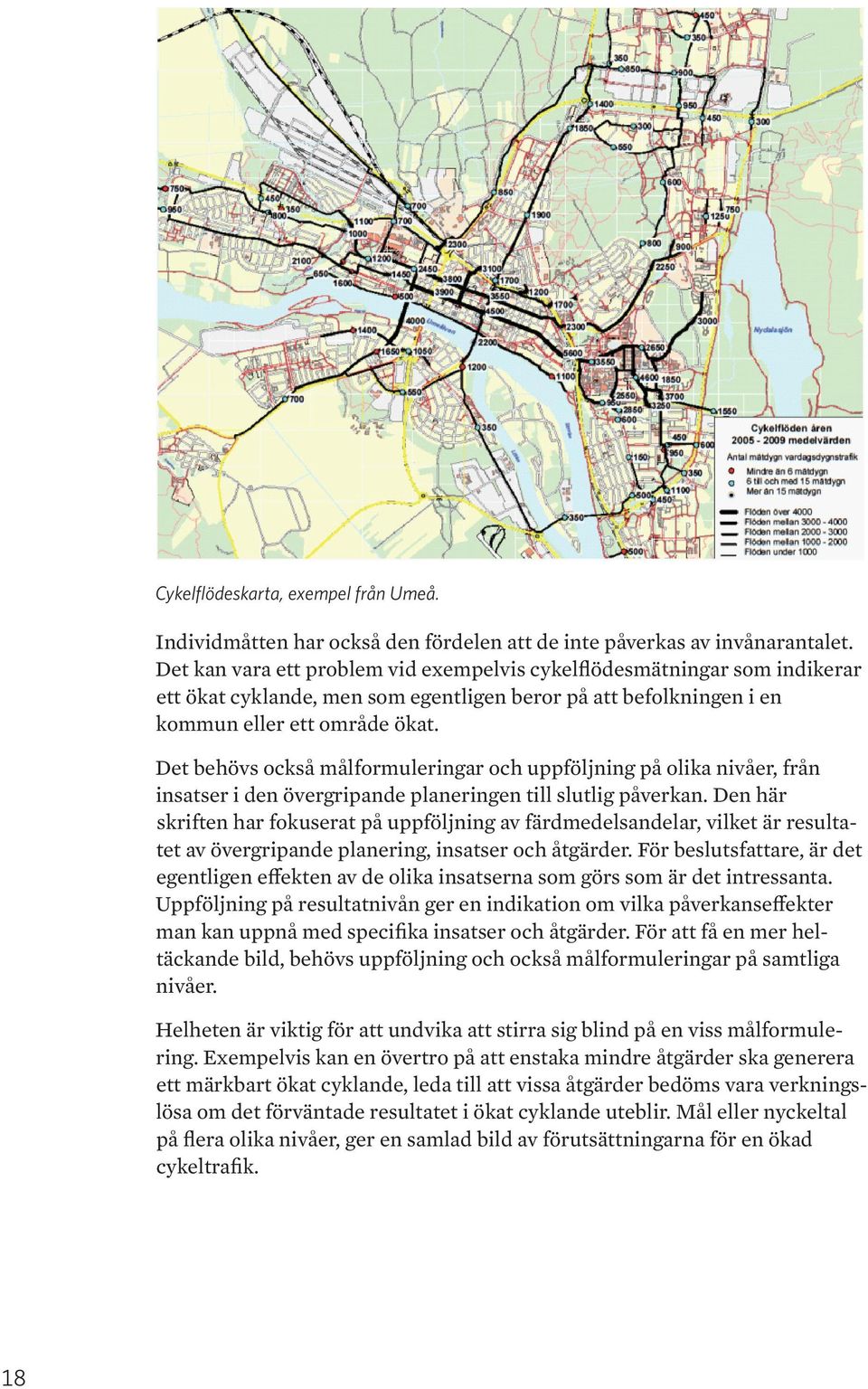 Det behövs också målformuleringar och uppföljning på olika nivåer, från insatser i den övergripande planeringen till slutlig påverkan.