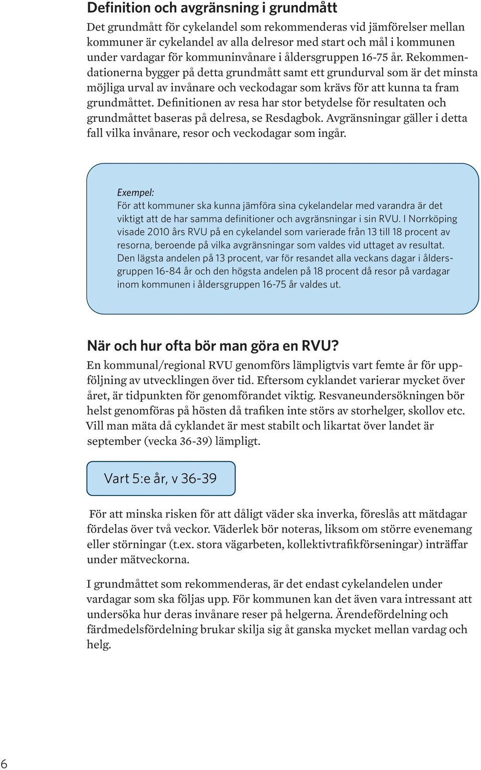 Rekommendationerna bygger på detta grundmått samt ett grundurval som är det minsta möjliga urval av invånare och veckodagar som krävs för att kunna ta fram grundmåttet.