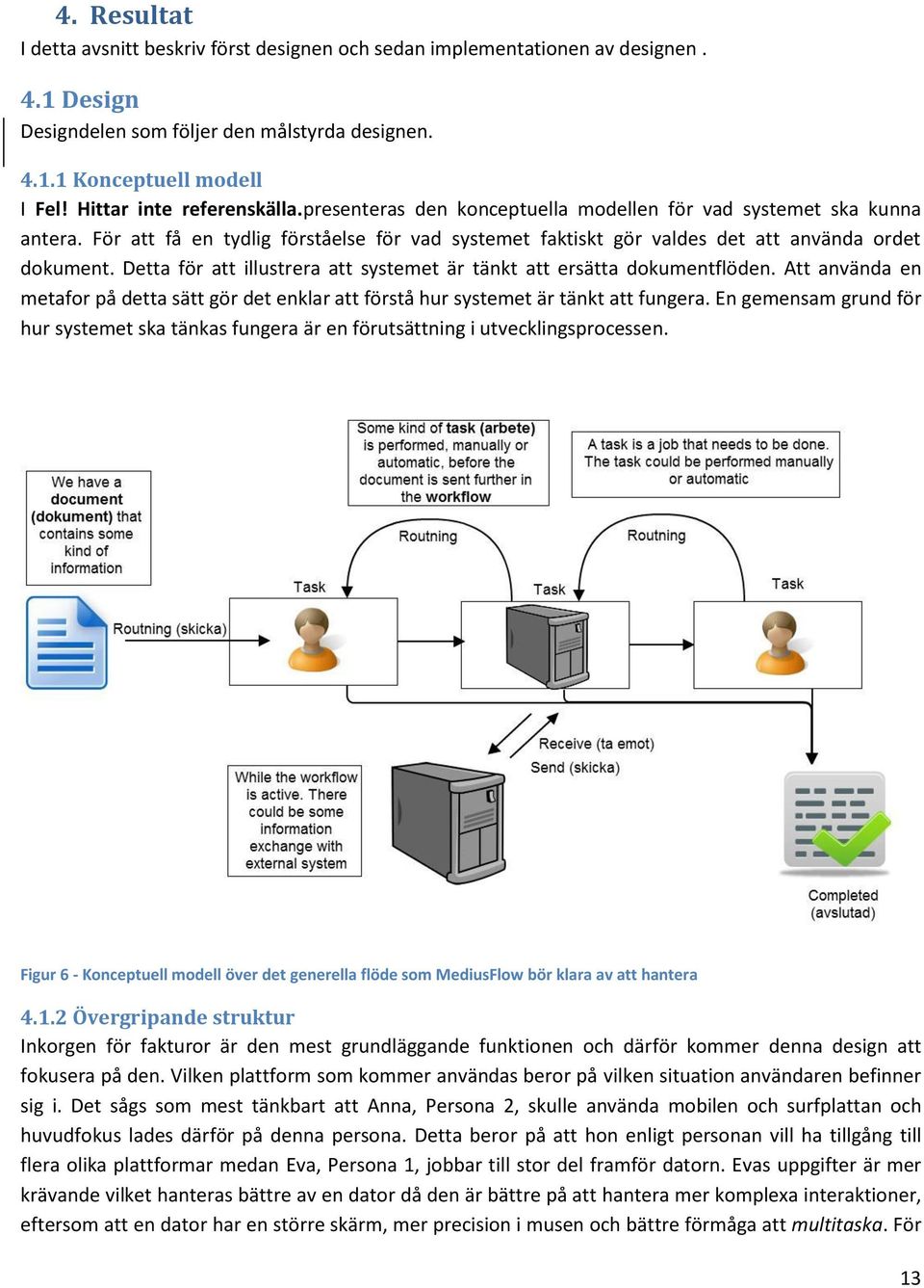 Detta för att illustrera att systemet är tänkt att ersätta dokumentflöden. Att använda en metafor på detta sätt gör det enklar att förstå hur systemet är tänkt att fungera.