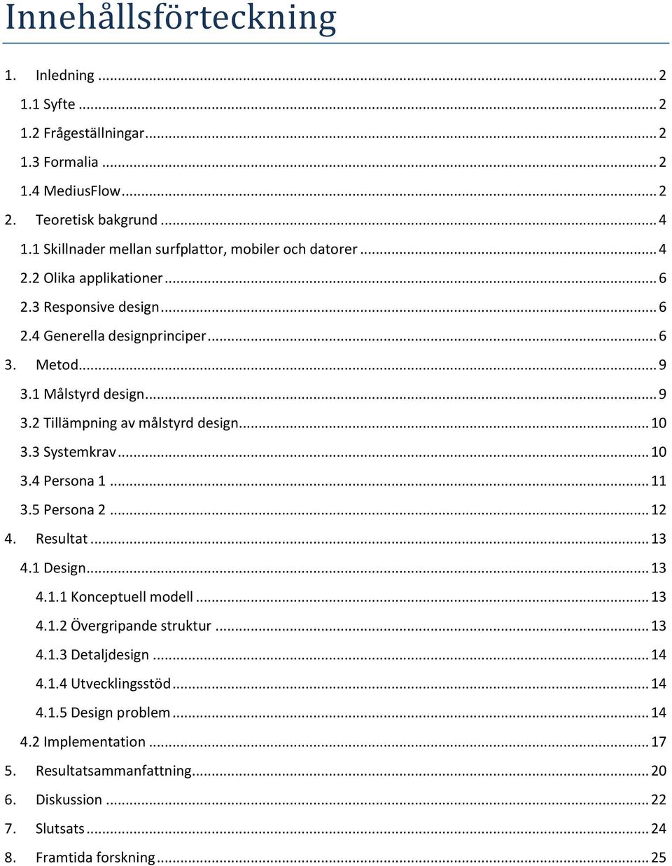 .. 9 3.2 Tillämpning av målstyrd design... 10 3.3 Systemkrav... 10 3.4 Persona 1... 11 3.5 Persona 2... 12 4. Resultat... 13 4.1 Design... 13 4.1.1 Konceptuell modell... 13 4.1.2 Övergripande struktur.