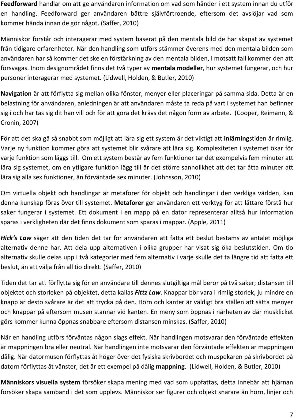 (Saffer, 2010) Människor förstår och interagerar med system baserat på den mentala bild de har skapat av systemet från tidigare erfarenheter.