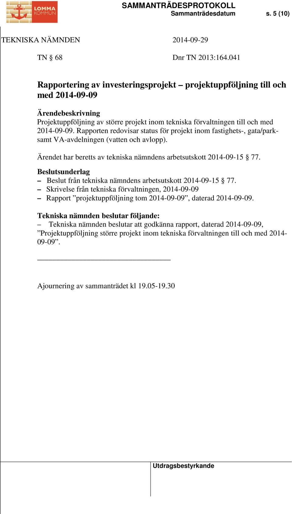 Rapporten redovisar status för projekt inom fastighets-, gata/parksamt VA-avdelningen (vatten och avlopp). Ärendet har beretts av tekniska nämndens arbetsutskott 2014-09-15 77.