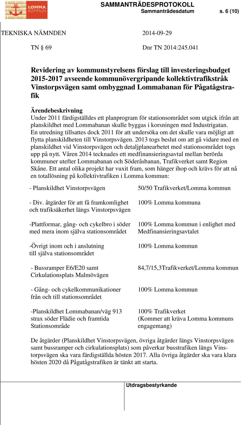 Ärendebeskrivning Under 2011 färdigställdes ett planprogram för stationsområdet som utgick ifrån att planskildhet med Lommabanan skulle byggas i korsningen med Industrigatan.