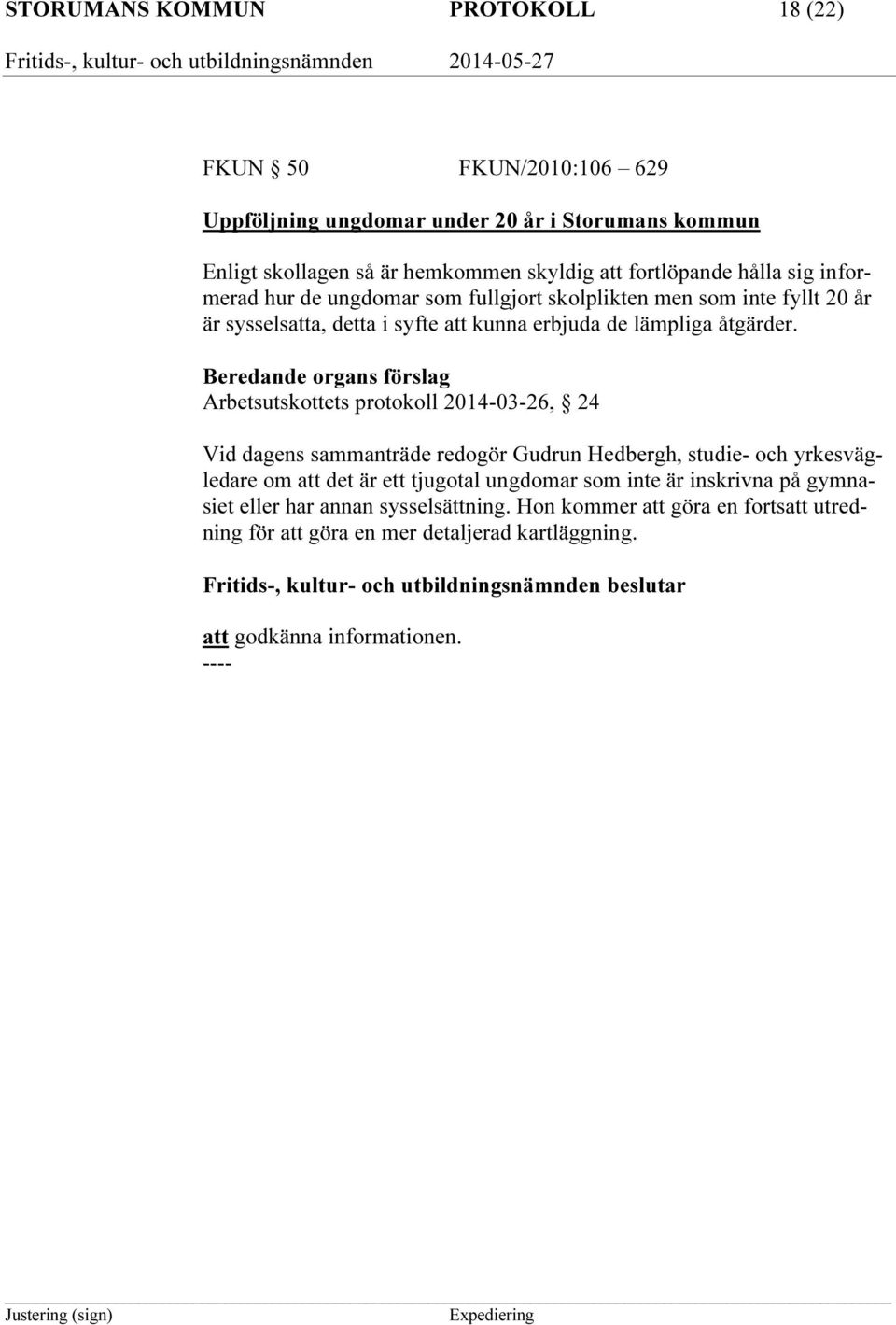 Beredande organs förslag Arbetsutskottets protokoll 2014-03-26, 24 Vid dagens sammanträde redogör Gudrun Hedbergh, studie- och yrkesvägledare om att det är ett tjugotal